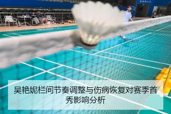 吴艳妮栏间节奏调整与伤病恢复对赛季首秀影响分析